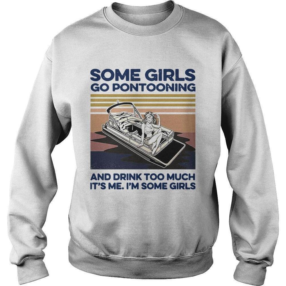 Some Girls Go Pontooning And Drink Too Much Its Me Im Some GirlsSweatshirt